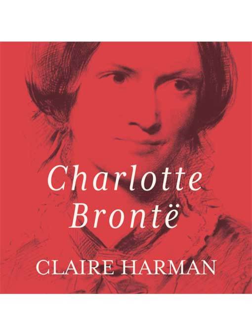 Title details for Charlotte Bronte by Claire Harman - Available